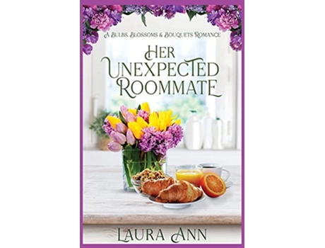 Livro Her Unexpected Roommate a sweet small town romance Bulbs Blossoms and Bouquets de Laura Ann (Inglês)