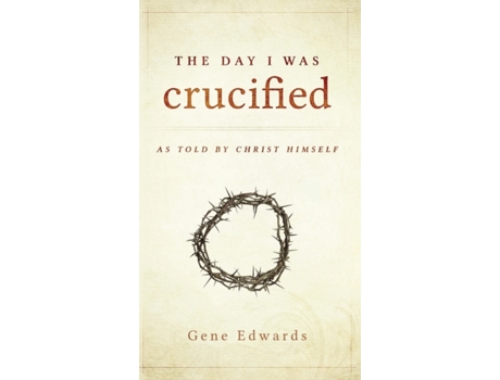 Livro The Day I was Crucified: As Told by Christ Himself Gene Edwards (Inglês)