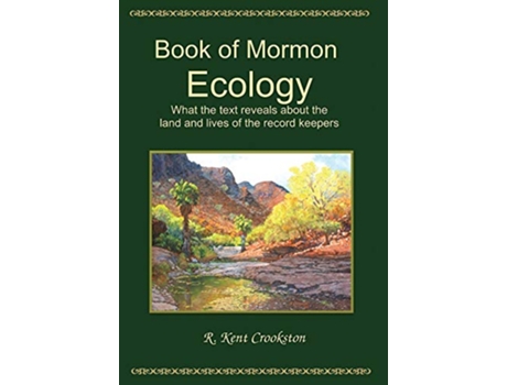 Livro Book of Mormon Ecology What the Text Reveals About the Land and Lives of the Record Keepers de R Kent Crookston (Inglês - Capa Dura)