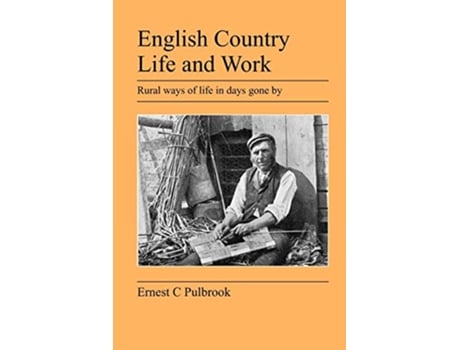 Livro English Country Life and Work Rural Ways of Life in Days Gone by de Ernest C Pulbrook (Inglês)