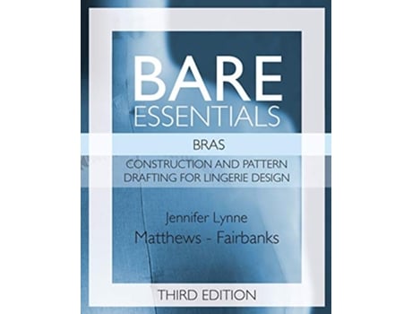 Livro Bare Essentials Bras Third Edition Construction and Pattern Drafting for Lingerie Design de Jennifer Lynne MatthewsFairbanks (Inglês)