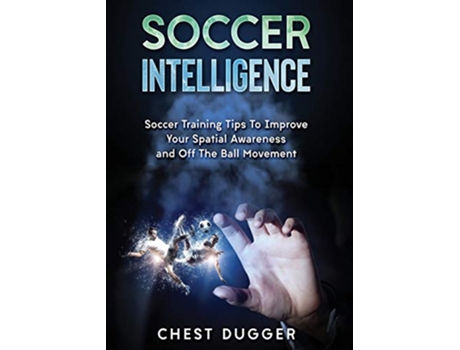 Livro Soccer Intelligence Soccer Training Tips To Improve Your Spatial Awareness and Intelligence In Soccer Color Version de Chest Dugger (Inglês)
