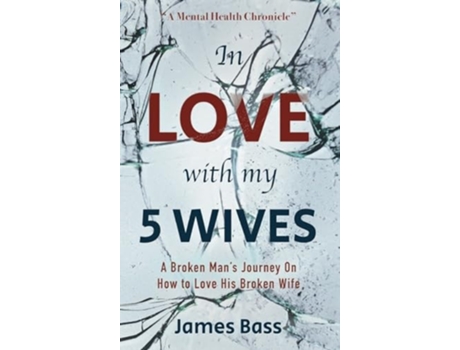Livro In Love with my 5 Wives A Broken Mans Journey On How to Love His Broken Wife de James Bass (Inglês - Capa Dura)