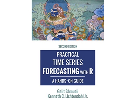 Livro Practical Time Series Forecasting with R A HandsOn Guide 2nd Edition Practical Analytics de Galit Shmueli Kenneth C Lichtendahl Jr (Inglês)