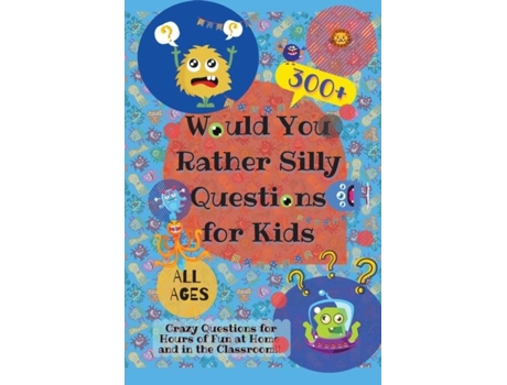 Livro Would You Rather Silly Questions For Kids 300 Crazy Questions For Hours Of Fun At Home And In The Classroom De Laughing Lion (inglês)