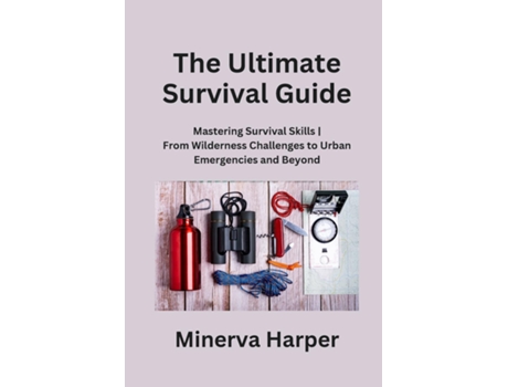 Livro The Ultimate Survival Guide Mastering Survival Skills From Wilderness Challenges to Urban Emergencies and Beyond de Minerva Harper (Inglês)