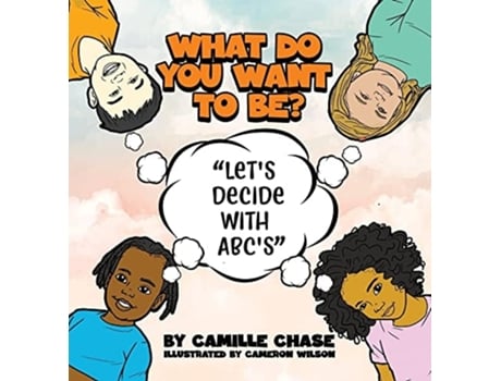 Livro What Do You Want To Be? Quotlets Decide With Abcsquot De Camille Chase (inglês - Capa Dura)