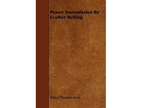 Livro Power Transmission By Leather Belting de Robert Thurston Kent (Inglês)