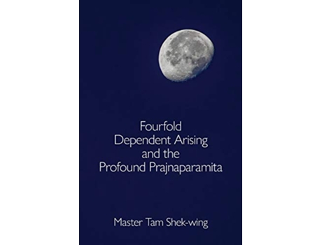 Livro Fourfold Dependent Arising and the Profound Prajnaparamita de ShekWing Tam (Inglês)