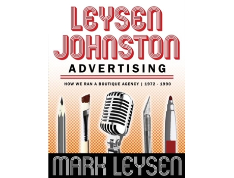 Livro Leysen Johnston Advertising How We Ran A Boutique Agency 1972 - 1990 How We Ran A Boutique Agency 1972 - 1990 de Mark Leysen (Inglês)