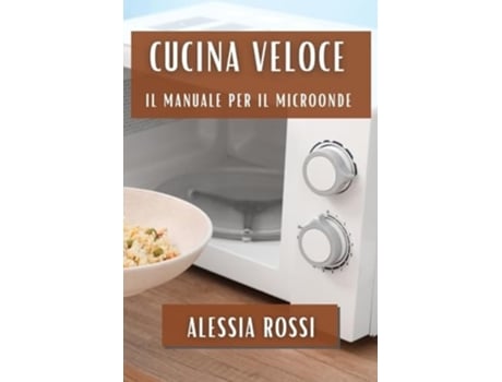 Livro Cucina Veloce Il Manuale per il Microonde de Alessia Rossi (Inglês)