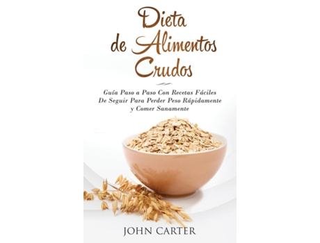Livro Dieta de Alimentos Crudos Guía Paso a Paso Con Recetas Fáciles De Seguir Para Perder Peso Rápidamente y Comer Sanamente de John Carter (Inglês)
