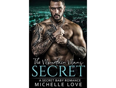 Livro The Mountain Mans Secret A Secret Baby Romance De Michelle Love (inglês)