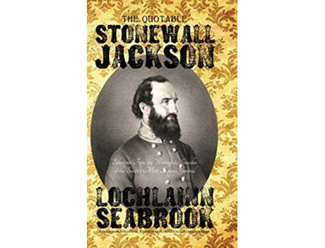 Livro The Quotable Stonewall Jackson Selections From the Writings and Speeches of the Souths Most Famous General de Lochlainn Seabrook (Inglês)