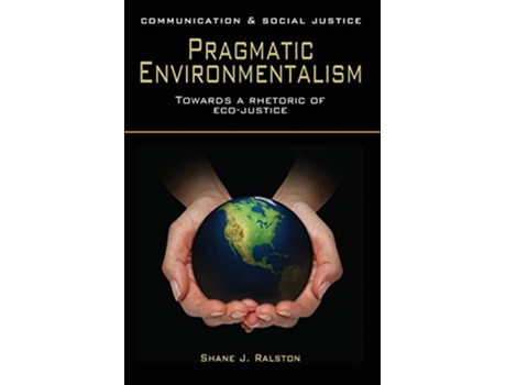 Livro Pragmatic Environmentalism Communication and Social Justice de Shane J Ralston (Inglês)