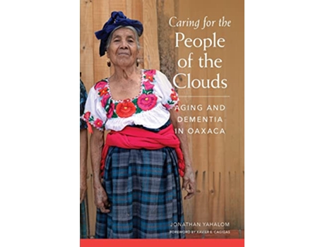 Livro Caring for the People of the Clouds Aging and Dementia in Oaxaca de Jonathan Yahalom (Inglês)