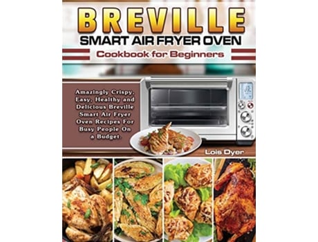 Livro Breville Smart Air Fryer Oven Cookbook for Beginners de Lois Dyer (Inglês)