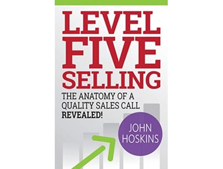 Livro Level Five Selling The Anatomy Of A Quality Sales Call Revealed The Level Five Coaching System de John Hoskins (Inglês)