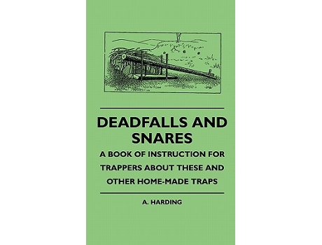 Livro Deadfalls And Snares A Book Of Instruction For Trappers About These And Other HomeMade Traps de A Harding (Inglês)