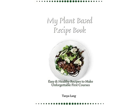Livro My Plant Based Recipe Book Easy Healthy Recipes to Make Unforgettable First Courses de Tanya Lang (Inglês)
