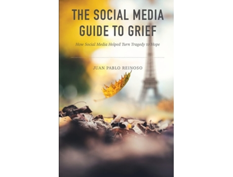Livro The Social Media Guide To Grief How Social Media Helped Turn Tragedy To Hope De Juan Pablo Reinoso (inglês)