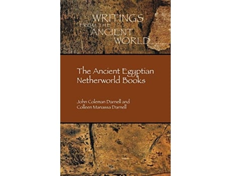 Livro The Ancient Egyptian Netherworld Books Writings from the Ancient World 39 de John Coleman Darnell Colleen Manassa Darnell (Inglês)