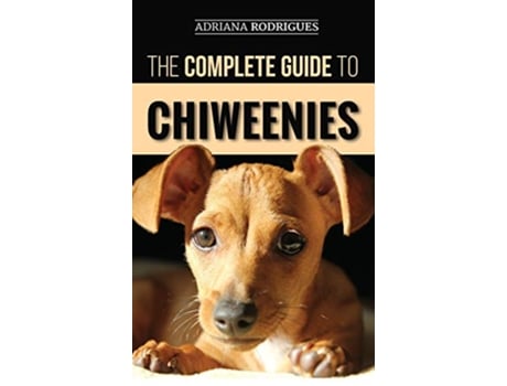 Livro The Complete Guide to Chiweenies Finding Training Caring for and Loving your Chihuahua Dachshund Mix de Adriana Rodrigues (Inglês)