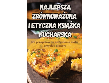 Livro NAJLEPSZA ZRÓWNOWAZONA I ETYCZNA KSIAZKA KUCHARSKA de Lena Zielinska (Inglês)