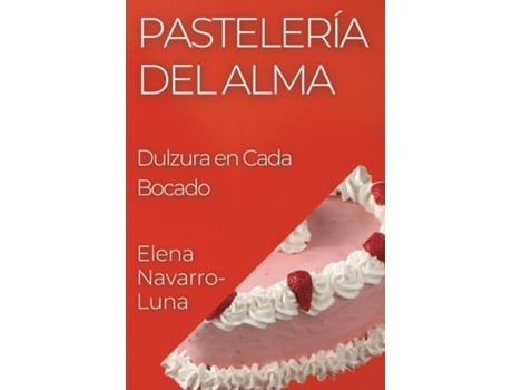 Livro Pastelería del Alma Dulzura en Cada Bocado de Elena Navarro-Luna (Inglês)