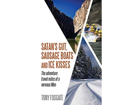 Livro Satans Gut Sausage Boats Ice Kisses The Adventure Travel Notes of a Nervous Man de Tony Fosgate (Inglês)