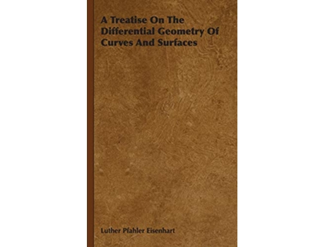 Livro A Treatise On The Differential Geometry Of Curves And Surfaces de Luther Pfahler Eisenhart (Inglês - Capa Dura)