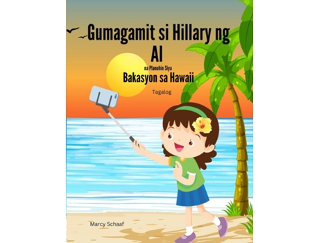 Livro Gumagamit si Hillary ng AI na Planuhin Siya Bakasyon sa Hawaii Hillary Uses AI to Plan Her Hawaiian Vacation de Marcy Schaaf (Inglês)