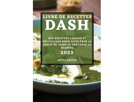 Livro Livre De Recettes Dash 2022 Des Recettes Faciles Et Délicieuses Pour Accélérer La Perte De Poids Et Prévenir Le Diabète De Betta Brown (inglês)