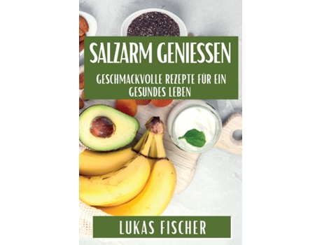 Livro Salzarm genießen Geschmackvolle Rezepte für ein gesundes Leben de Lukas Fischer (Inglês)