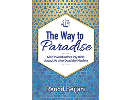 Livro The Way to Paradise Allahs Word in the Holy Bible about Life After Death for Muslims de Renod Bejjani (Inglês)