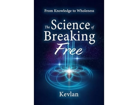 Livro The Science of Breaking Free From Knowledge to Wholeness de Kevlan (Inglês)