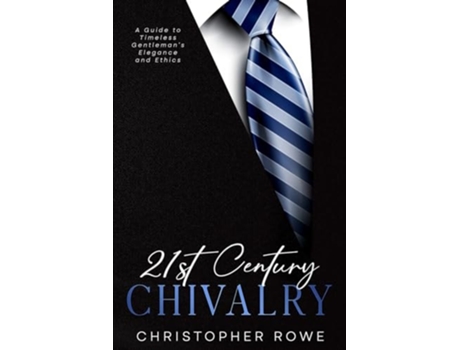 Livro 21st Century Chivalry A Guide to Timeless Gentlemans Elegance and Ethics de Christopher Rowe (Inglês)