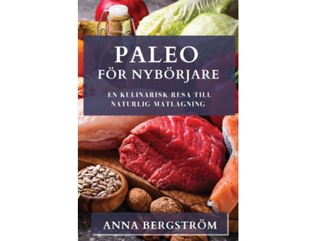 Livro Paleo för Nybörjare En Kulinarisk Resa till Naturlig Matlagning de Anna Bergström (Inglês)