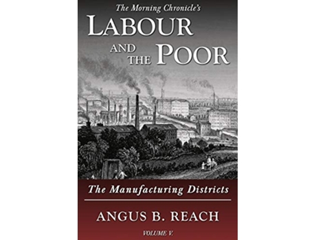 Livro Labour and the Poor Volume V The Manufacturing Districts 5 The Morning Chronicles Labour and the Poor de Angus B Reach (Inglês)