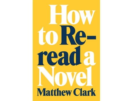 Livro How to Reread a Novel de Matthew Clark (Inglês - Capa Dura)