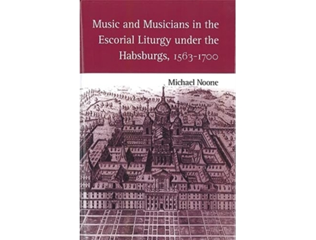 Livro Music and Musicians in the Escorial Liturgy under the Habsburgs 15631700 Eastman Studies in Music 9 de Michael Noone (Inglês)