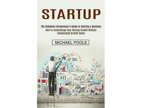 Livro Startup The Complete Entrepreneurs Guide To Starting A Business De Michael Poole (inglês)