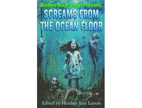 Livro Screams From The Ocean Floor de Broken Brain Books, Heather Ann Larson et al. (Inglês)