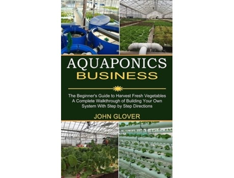Livro Aquaponics Business A Complete Walkthrough of Building Your Own System With Step by Step Directions de John Glover (Inglês)
