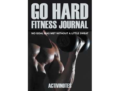 Livro Go Hard Fitness Journal - No Goal Was Met Without A Little Sweat De Activinotes (inglês)