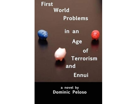 Livro First World Problems in an Age of Terrorism and Ennui de Dominic Peloso (Inglês)