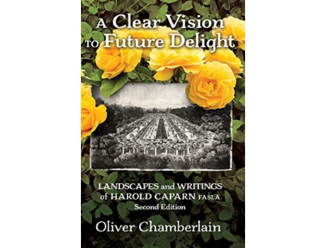Livro A Clear Vision to Future Delight Landscapes and Writings of Harold Caparn FASLA de Oliver Chamberlain (Inglês)