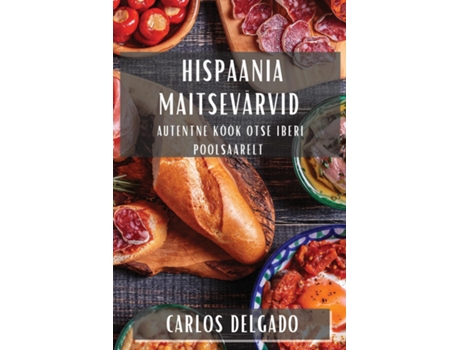 Livro Hispaania Maitsevärvid Autentne Köök Otse Iberi poolsaarelt de Carlos Delgado (Inglês)