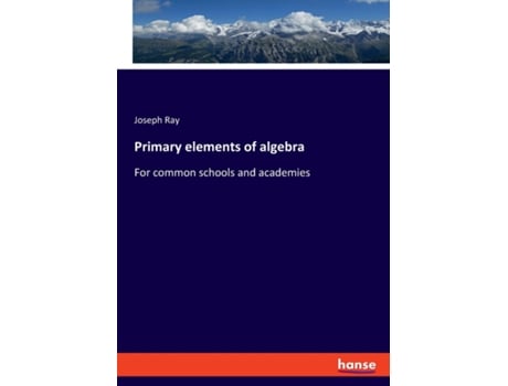 Livro Primary Elements Of Algebrafor Common Schools And Academies De Joseph Ray (inglês)
