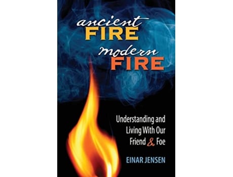 Livro Ancient Fire Modern Fire Understanding and Living With Our Friend Foe de Einar Jensen (Inglês)